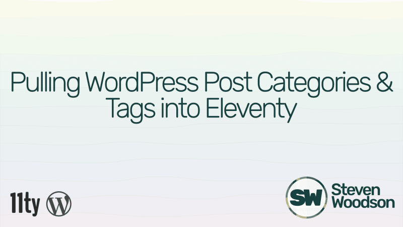 Pulling WordPress Post Categories & Tags Into Eleventy